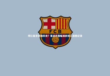 mk体育官网入口_拜仁能否创造历史？客战巴黎瞄准欧冠三连胜纪录