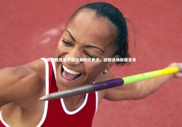 mk体育官网_英雄联盟客户端迎来时代更迭，旧版退场新版主导