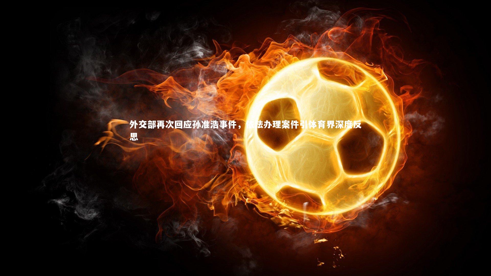 外交部再次回应孙准浩事件,依法办理案件引体育界深度反思